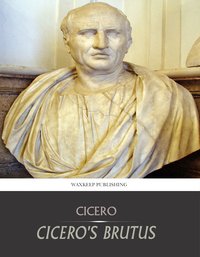 Cicero’s Brutus, or History of Famous Orators - Cicero - ebook