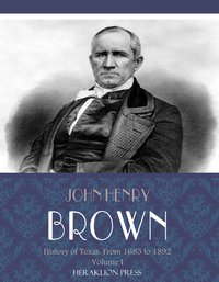 History of Texas: From 1685 to 1892 Volume I - John Henry Brown - ebook