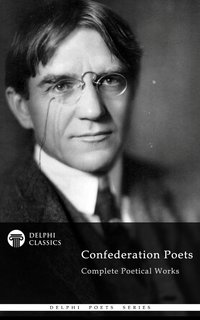 Delphi Complete Poetical Works of The Confederation Poets (Illustrated) - Charles G. D. Roberts - ebook