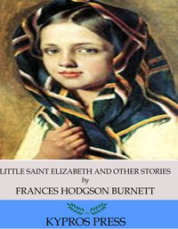 Little Saint Elizabeth and Other Stories - Frances Hodgson Burnett - ebook