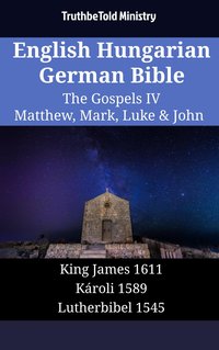English Hungarian German Bible - The Gospels IV - Matthew, Mark, Luke & John - TruthBeTold Ministry - ebook