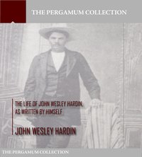 The Life of John Wesley Hardin, As Written by Himself - John Wesley Hardin - ebook