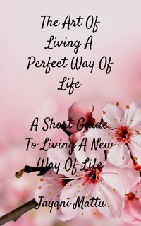The Art Of Living A Perfect Way Of Life - Jayani Mattu - ebook