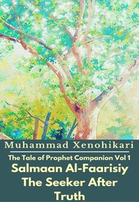 The Tale of Prophet Companion Vol 1 Salmaan Al-Faarisiy The Seeker After Truth - Muhammad Xenohikari - ebook