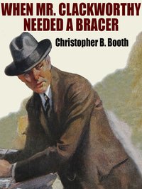 When Mr. Clackworthy Needed a Bracer - Christopher B. Booth - ebook
