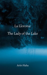 La Llorona The Lady of the Lake - Aritri Raha - ebook