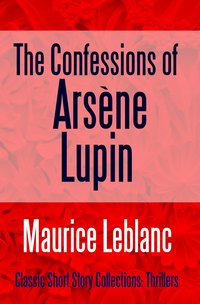 The Confessions of Arsène Lupin - Maurice Leblanc - ebook
