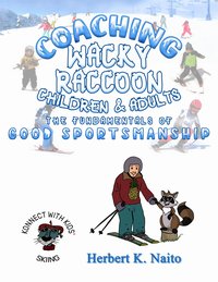 Coaching Wacky Raccoon, Children, and Adults the Fundamentals of Good Sportsmanship - Herbert K. Naito - ebook