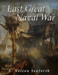 The Last Great Naval War - A. Nelson Seaforth - ebook