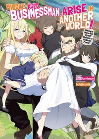 Middle-Aged Businessman, Arise in Another World! Volume 1 - Sai Sumimori - ebook