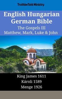English Hungarian German Bible - The Gospels III - Matthew, Mark, Luke & John - TruthBeTold Ministry - ebook