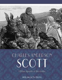 Ulfilas Apostle of the Goths - Charles Anderson Scott - ebook