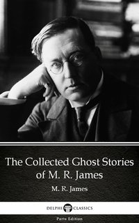 The Collected Ghost Stories of M. R. James by M. R. James - Delphi Classics (Illustrated) - M. R. James - ebook