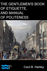The Gentlemen’s Book of Etiquette, and Manual of Politeness - Cecil B. Hartley - ebook