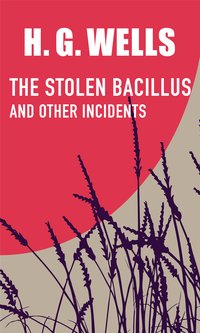 The Stolen Bacillus and Other Incidents - H. G. Wells - ebook