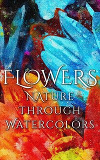 Flowers - Nature through Watercolors - Daniyal Martina - ebook