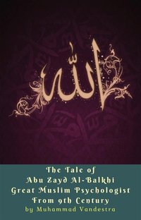 The Tale of Abu Zayd Al-Balkhi Great Muslim Psychologist From 9th Century - Muhammad Vandestra - ebook