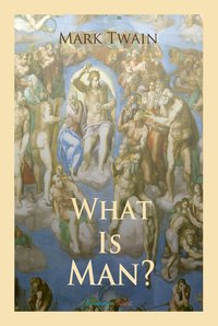 What Is Man? - Mark Twain - ebook