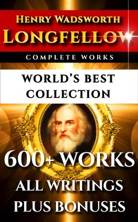 Longfellow Complete Works – World’s Best Collection - Henry Wadsworth Longfellow - ebook