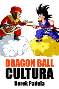 Dragon Ball Cultura Volumen 1 - Derek Padula - ebook