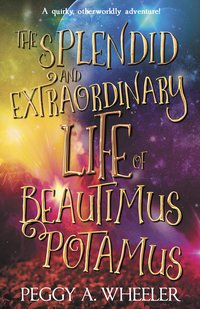 The Splendid and Extraordinary Life of Beautimus Potamus - Peggy A. Wheeler - ebook