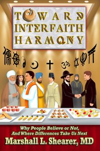 Toward Interfaith Harmony: Why People Believe or Not, And Where Differences Take Us Next - Marshall L. Shearer - ebook