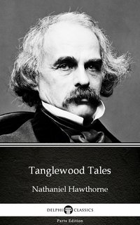 Tanglewood Tales by Nathaniel Hawthorne - Delphi Classics (Illustrated) - Nathaniel Hawthorne - ebook