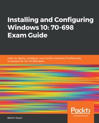 Installing and Configuring Windows 10: 70-698 Exam Guide - Bekim Dauti - ebook