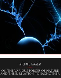 On the Various Forces of Nature and Their Relations to Each Other - Michael Faraday - ebook