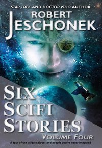 Six Scifi Stories Volume Four - Robert Jeschonek - ebook