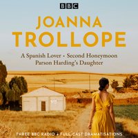 Joanna Trollope: Parson Harding's Daughter, A Spanish Lover, Second Honeymoon - Joanna Trollope - audiobook