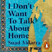 I Don't Want to Talk About Home - Suad Aldarra - audiobook