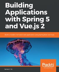 Building Applications with Spring 5 and Vue.js 2 - James J. Ye - ebook