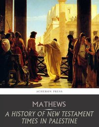 A History of New Testament Times in Palestine, 175 B.C.  70 A.D. - Shailer Mathews - ebook