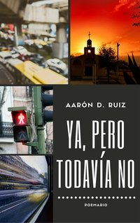 Ya, pero todavía no - Aarón D. Ruiz - ebook