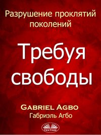Разрушение Проклятий Поколений: Требуя Свободы - Gabriel Agbo - ebook