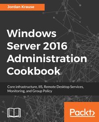Windows Server 2016 Administration Cookbook - Jordan Krause - ebook
