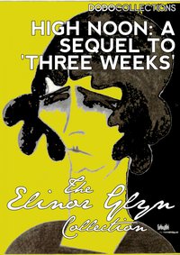 High Noon: A New Sequel to 'Three Weeks' - Elinor Glyn - ebook
