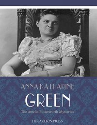 The Amelia Butterworth Mysteries - Anna Katharine Green - ebook