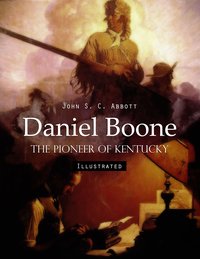 Daniel Boone: The Pioneer of Kentucky (Illustrated) - John S. C. Abbott - ebook