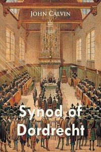 Synod of Dordrecht - John Calvin - ebook