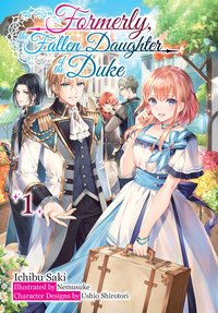 Formerly, the Fallen Daughter of the Duke: Volume 1 (Light Novel) - Ichibu Saki - ebook