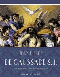 Abandonment to Divine Providence - Father Jean-Pierre de Caussade - ebook