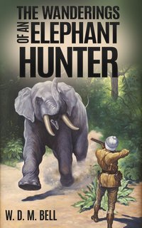 The Wanderings of an Elephant Hunter - W. D. M. Bell - ebook