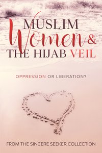 Muslim Women & The Hijab Veil Oppression or Liberation - The Sincere Seeker Collection - ebook