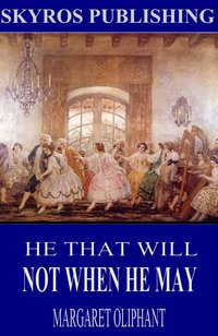 He That Will Not When He May - Margaret Oliphant - ebook