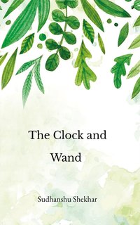The Clock and Wand - Sudhanshu Shekhar - ebook