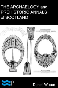 The Archaeology and Prehistoric Annals of Scotland - Daniel Wilson - ebook