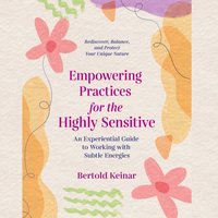 Empowering Practices for the Highly Sensitive - Bertold Keinar - audiobook