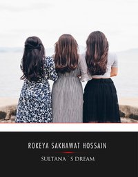 Sultana's Dream - Rokeya Sakhawat Hossain - ebook